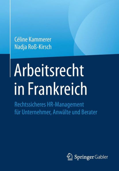 Arbeitsrecht in Frankreich: Rechtssicheres HR-Management für Unternehmer, Anwälte und Berater