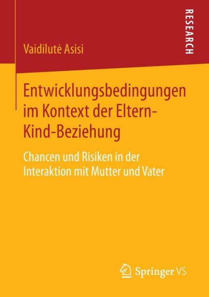 Entwicklungsbedingungen im Kontext der Eltern-Kind-Beziehung: Chancen und Risiken in der Interaktion mit Mutter und Vater