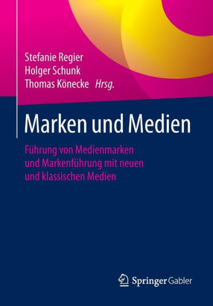Marken und Medien: Führung von Medienmarken und Markenführung mit neuen und klassischen Medien