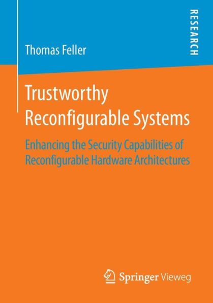 Trustworthy Reconfigurable Systems: Enhancing the Security Capabilities of Reconfigurable Hardware Architectures