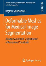 Title: Deformable Meshes for Medical Image Segmentation: Accurate Automatic Segmentation of Anatomical Structures, Author: Dagmar Kainmueller