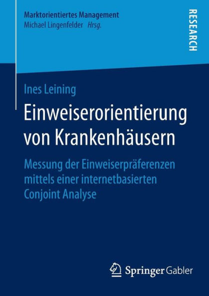 Einweiserorientierung von Krankenhï¿½usern: Messung der Einweiserprï¿½ferenzen mittels einer internetbasierten Conjoint Analyse