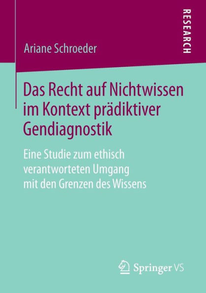 Das Recht auf Nichtwissen im Kontext prï¿½diktiver Gendiagnostik: Eine Studie zum ethisch verantworteten Umgang mit den Grenzen des Wissens