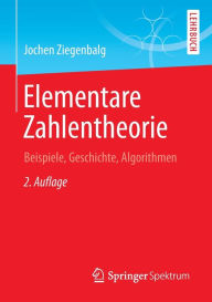 Title: Elementare Zahlentheorie: Beispiele, Geschichte, Algorithmen, Author: Jochen Ziegenbalg