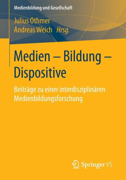 Medien - Bildung - Dispositive: Beiträge zu einer interdisziplinären Medienbildungsforschung