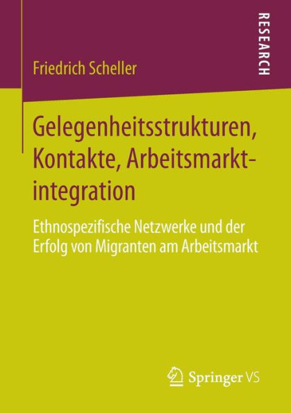 Gelegenheitsstrukturen, Kontakte, Arbeitsmarktintegration: Ethnospezifische Netzwerke und der Erfolg von Migranten am Arbeitsmarkt