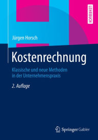 Title: Kostenrechnung: Klassische und neue Methoden in der Unternehmenspraxis, Author: Jürgen Horsch