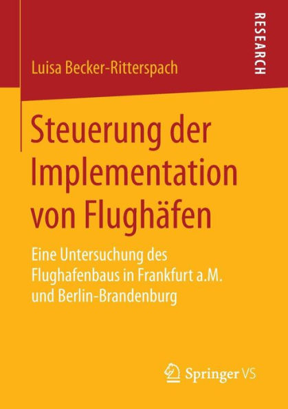 Steuerung der Implementation von Flughï¿½fen: Eine Untersuchung des Flughafenbaus in Frankfurt a.M. und Berlin-Brandenburg