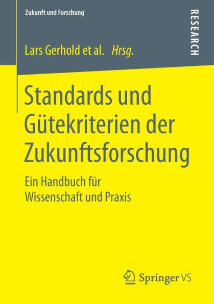 Standards und Gï¿½tekriterien der Zukunftsforschung: Ein Handbuch fï¿½r Wissenschaft und Praxis