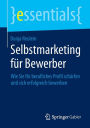 Selbstmarketing fï¿½r Bewerber: Wie Sie Ihr berufliches Profil schï¿½rfen und sich erfolgreich bewerben