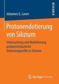 Title: Protonendotierung von Silizium: Untersuchung und Modellierung protoneninduzierter Dotierungsprofile in Silizium, Author: Johannes G Laven