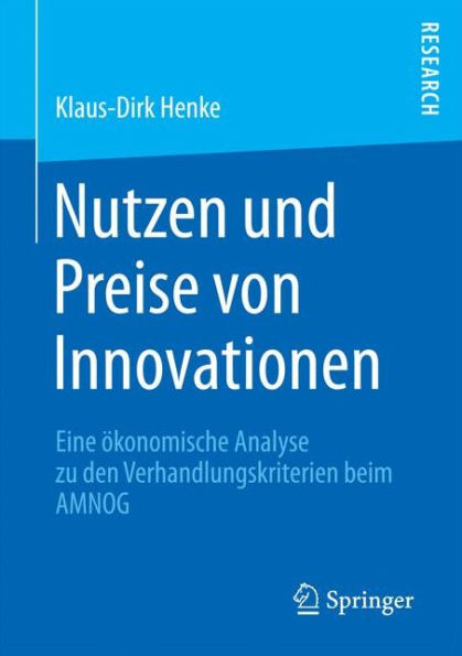 Nutzen und Preise von Innovationen: Eine ökonomische Analyse zu den Verhandlungskriterien beim AMNOG