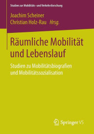 Title: Rï¿½umliche Mobilitï¿½t und Lebenslauf: Studien zu Mobilitï¿½tsbiografien und Mobilitï¿½tssozialisation, Author: Joachim Scheiner
