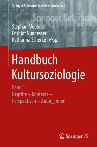 Handbuch Kultursoziologie: Band 1: Begriffe - Kontexte Perspektiven Autor_innen