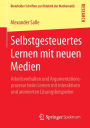 Selbstgesteuertes Lernen mit neuen Medien: Arbeitsverhalten und Argumentationsprozesse beim Lernen mit interaktiven und animierten Lösungsbeispielen