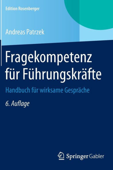 Fragekompetenz fï¿½r Fï¿½hrungskrï¿½fte: Handbuch fï¿½r wirksame Gesprï¿½che