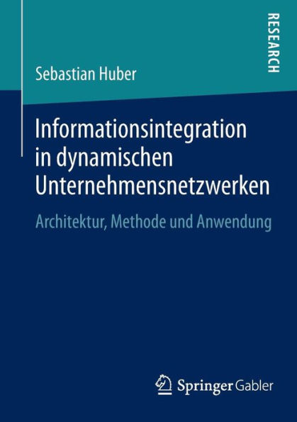 Informationsintegration in dynamischen Unternehmensnetzwerken: Architektur, Methode und Anwendung