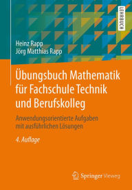 Title: Übungsbuch Mathematik für Fachschule Technik und Berufskolleg: Anwendungsorientierte Aufgaben mit ausführlichen Lösungen, Author: Heinz Rapp