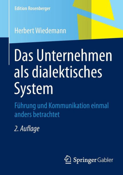 Das Unternehmen als dialektisches System: Fï¿½hrung und Kommunikation einmal anders betrachtet