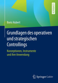 Title: Grundlagen des operativen und strategischen Controllings: Konzeptionen, Instrumente und ihre Anwendung, Author: Boris Hubert