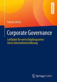 Title: Governance, Compliance und Risikomanagement: Leitfaden für wertschöpfungsorientierte Unternehmensführung, Author: Patrick Ulrich