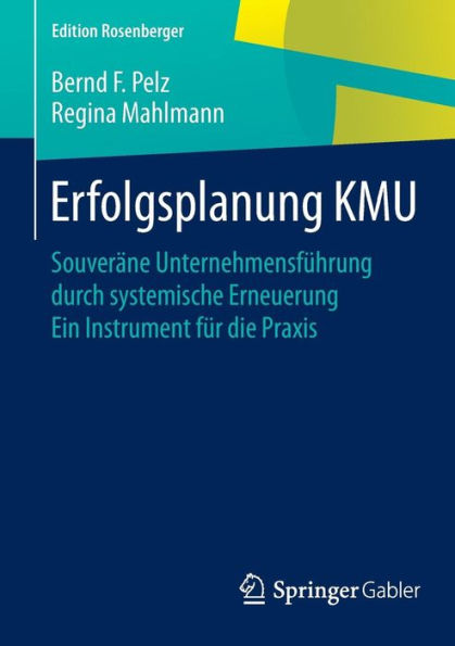 Erfolgsplanung KMU: Souverï¿½ne Unternehmensfï¿½hrung durch systemische Erneuerung Ein Instrument fï¿½r die Praxis