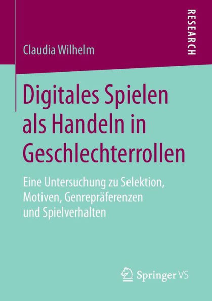 Digitales Spielen als Handeln in Geschlechterrollen: Eine Untersuchung zu Selektion, Motiven, Genreprï¿½ferenzen und Spielverhalten