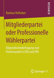 Title: Mitgliederpartei oder Professionelle Wählerpartei: Abgeordnetenbefragung zum Parteiwandel in CDU und SPD, Author: Barbara Vielhaber