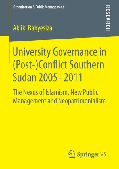 University Governance in (Post-)Conflict Southern Sudan 2005-2011: The Nexus of Islamism, New Public Management and Neopatrimonialism