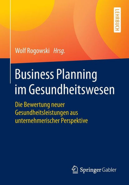 Business Planning im Gesundheitswesen: Die Bewertung neuer Gesundheitsleistungen aus unternehmerischer Perspektive