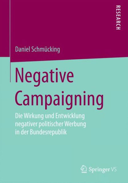 Negative Campaigning: Die Wirkung und Entwicklung negativer politischer Werbung in der Bundesrepublik