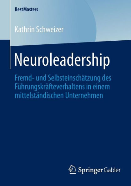 Neuroleadership: Fremd- und Selbsteinschätzung des Führungskräfteverhaltens in einem mittelständischen Unternehmen
