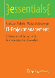 Title: IT-Projektmanagement: Effiziente Einführung in das Management von Projekten, Author: Christian Aichele