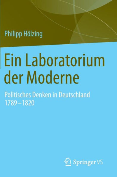 Ein Laboratorium der Moderne: Politisches Denken in Deutschland 1789-1820