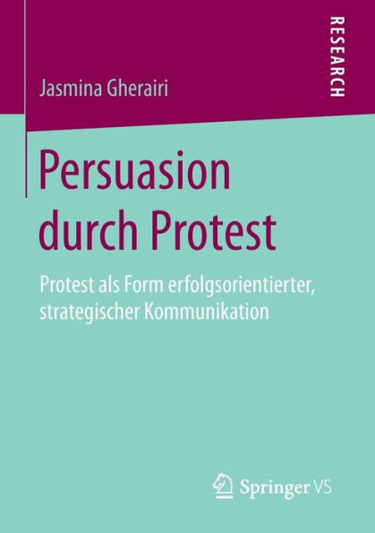 Persuasion durch Protest: Protest als Form erfolgsorientierter, strategischer Kommunikation