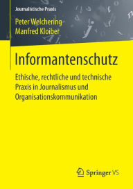 Title: Informantenschutz: Ethische, rechtliche und technische Praxis in Journalismus und Organisationskommunikation, Author: Peter Welchering