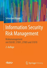 Title: Information Security Risk Management: Risikomanagement mit ISO/IEC 27001, 27005 und 31010, Author: Sebastian Klipper