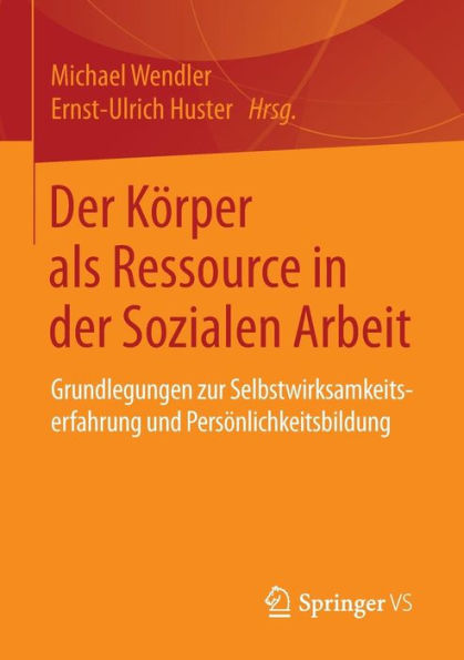 Der Körper als Ressource in der Sozialen Arbeit: Grundlegungen zur Selbstwirksamkeitserfahrung und Persönlichkeitsbildung