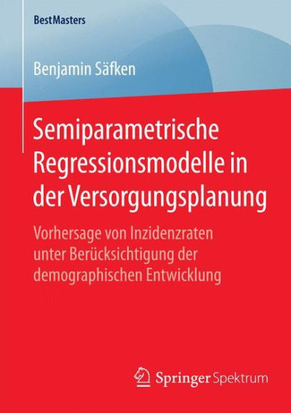 Semiparametrische Regressionsmodelle in der Versorgungsplanung: Vorhersage von Inzidenzraten unter Berï¿½cksichtigung der demographischen Entwicklung