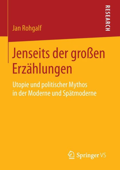 Jenseits der großen Erzählungen: Utopie und politischer Mythos in der Moderne und Spätmoderne