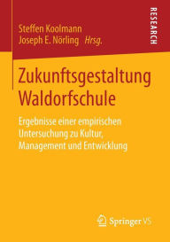 Title: Zukunftsgestaltung Waldorfschule: Ergebnisse einer empirischen Untersuchung zu Kultur, Management und Entwicklung, Author: Steffen Koolmann