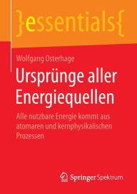 Title: Ursprünge aller Energiequellen: Alle nutzbare Energie kommt aus atomaren und kernphysikalischen Prozessen, Author: Wolfgang Osterhage