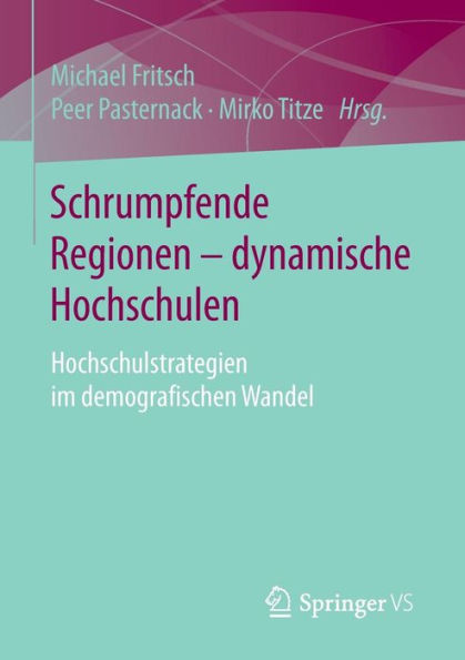 Schrumpfende Regionen - dynamische Hochschulen: Hochschulstrategien im demografischen Wandel