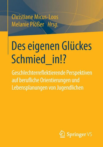 Des eigenen Glückes Schmied_in!?: Geschlechterreflektierende Perspektiven auf berufliche Orientierungen und Lebensplanungen von Jugendlichen