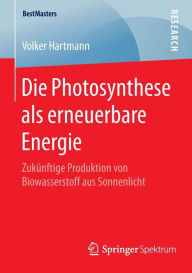 Title: Die Photosynthese als erneuerbare Energie: Zukï¿½nftige Produktion von Biowasserstoff aus Sonnenlicht, Author: Volker Hartmann