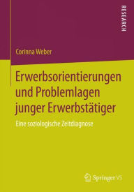 Title: Erwerbsorientierungen und Problemlagen junger Erwerbstätiger: Eine soziologische Zeitdiagnose, Author: Corinna Weber