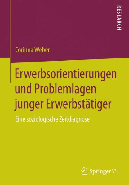 Erwerbsorientierungen und Problemlagen junger Erwerbstätiger: Eine soziologische Zeitdiagnose