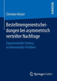Title: Bestellmengenentscheidungen bei asymmetrisch verteilter Nachfrage: Experimentelle Evidenz im Newsvendor-Problem, Author: Dr. Christian Köster