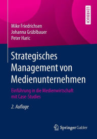 Title: Strategisches Management von Medienunternehmen: Einfï¿½hrung in die Medienwirtschaft mit Case-Studies, Author: Mike Friedrichsen