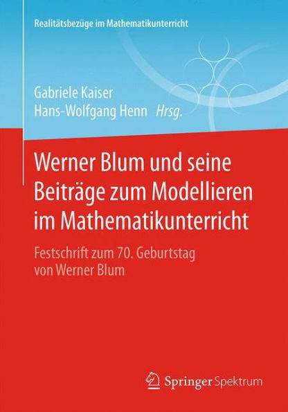 Werner Blum und seine Beitrï¿½ge zum Modellieren im Mathematikunterricht: Festschrift zum 70. Geburtstag von Werner Blum